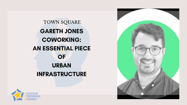Gareth Jones - Coworking As An Essential Urban Infrastructure