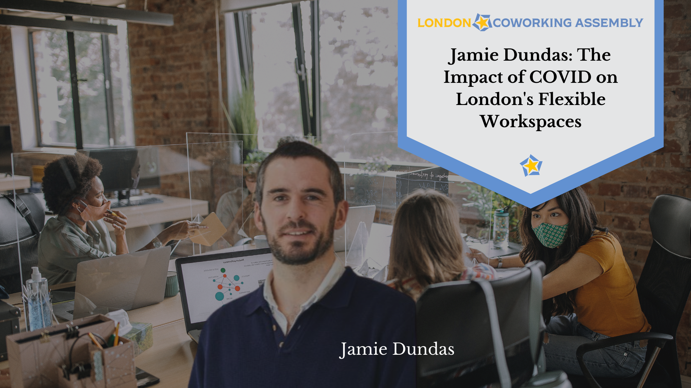 Jamie Dundas: The Impact of COVID on London’s Flexible Workspaces