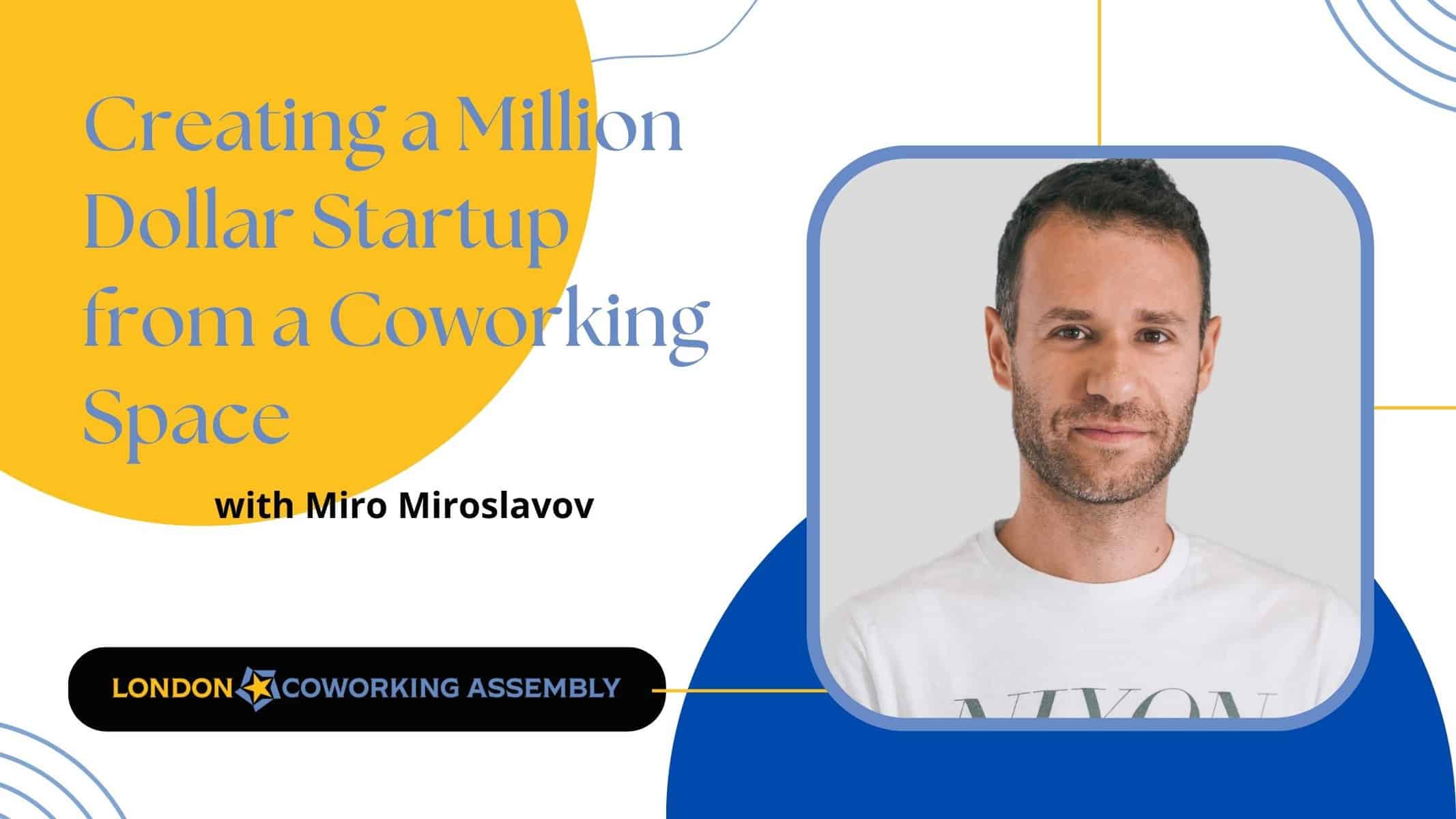 Miro Miroslavov: Creating a Million-Dollar Startup from a London Coworking Space